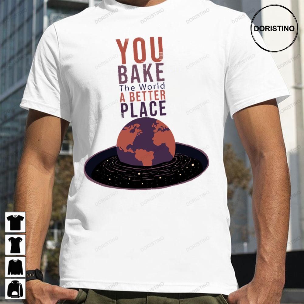 You Bake The World A Better Place Trending Style